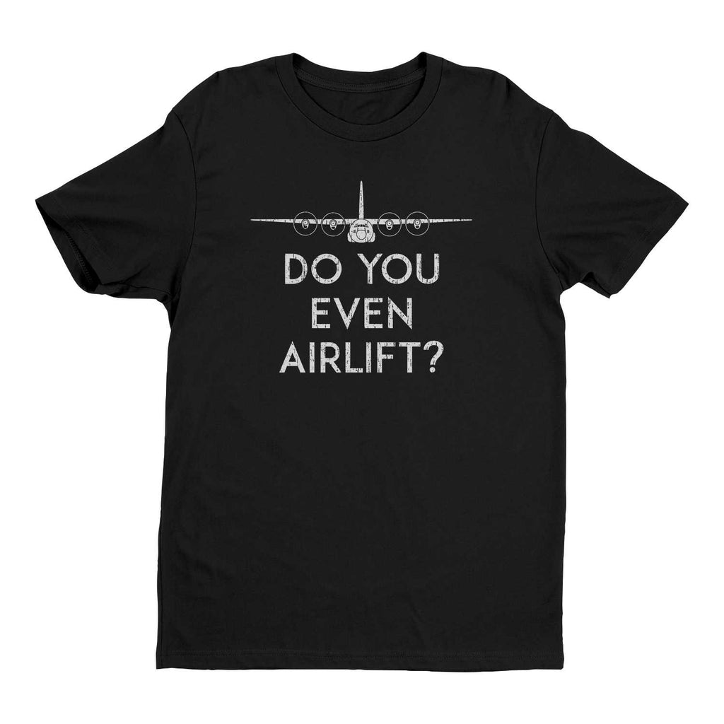 Do You Even Airlift?  C-130 T-Shirt