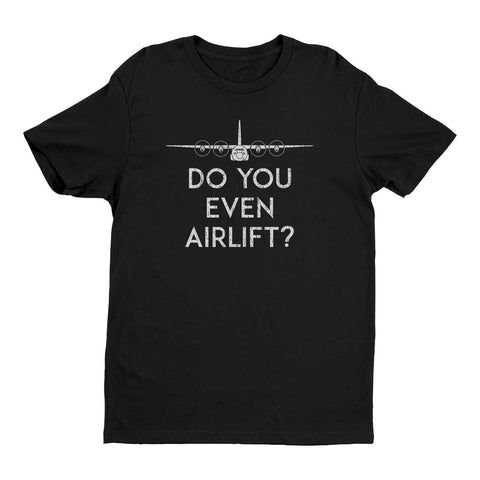 Do You Even Airlift?  C-130 T-Shirt